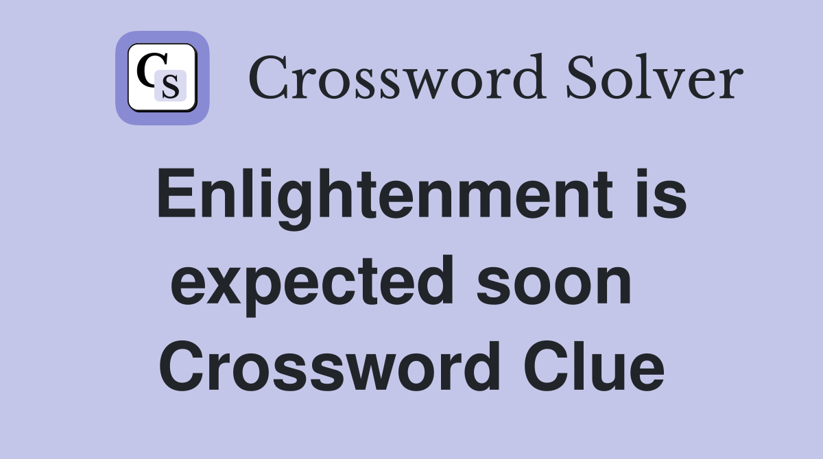 Enlightenment is expected soon  Crossword Clue