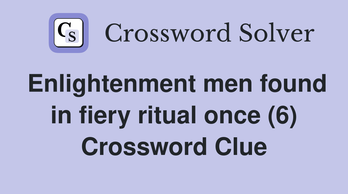 Enlightenment men found in fiery ritual once (6) Crossword Clue