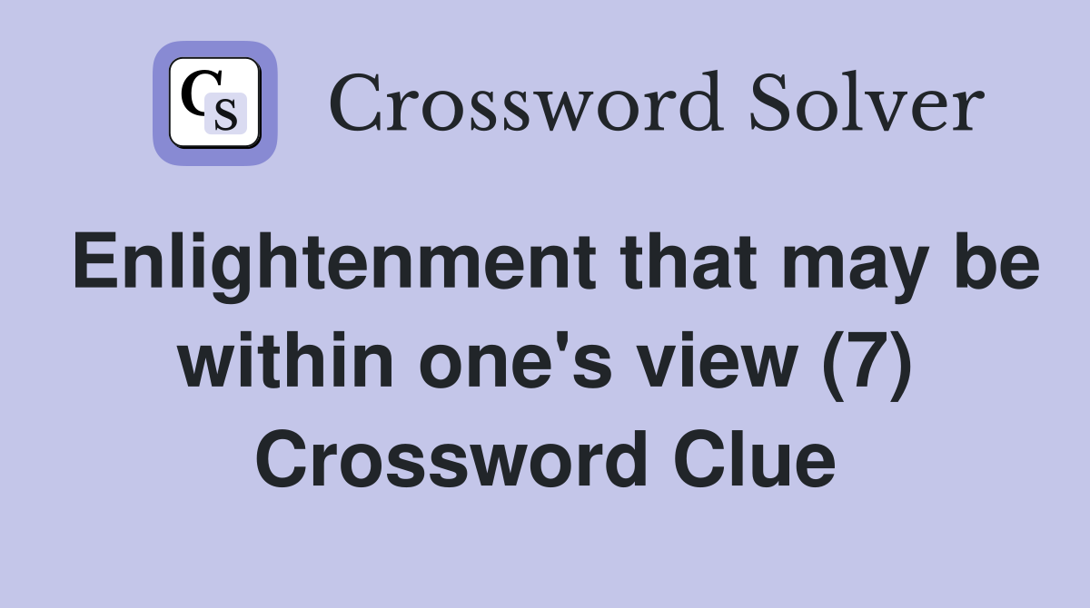 Enlightenment that may be within one's view (7) Crossword Clue