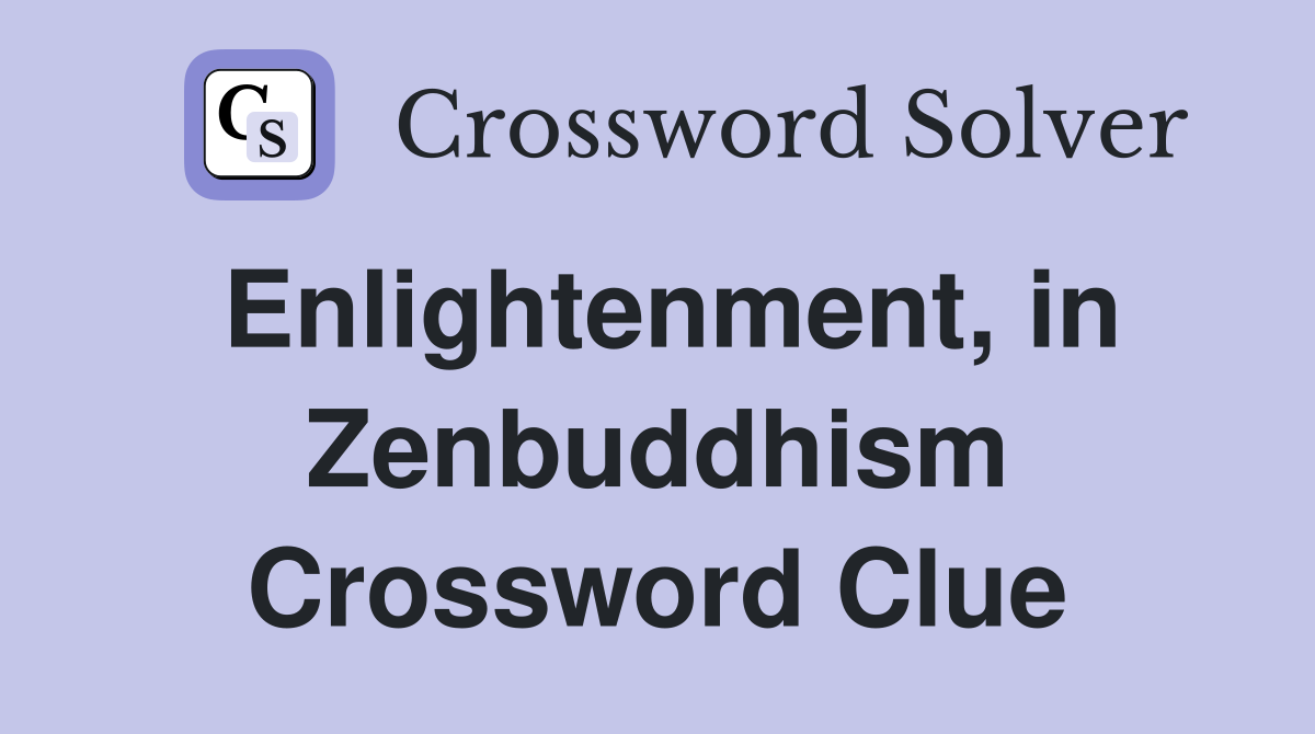 Enlightenment, in Zenbuddhism Crossword Clue