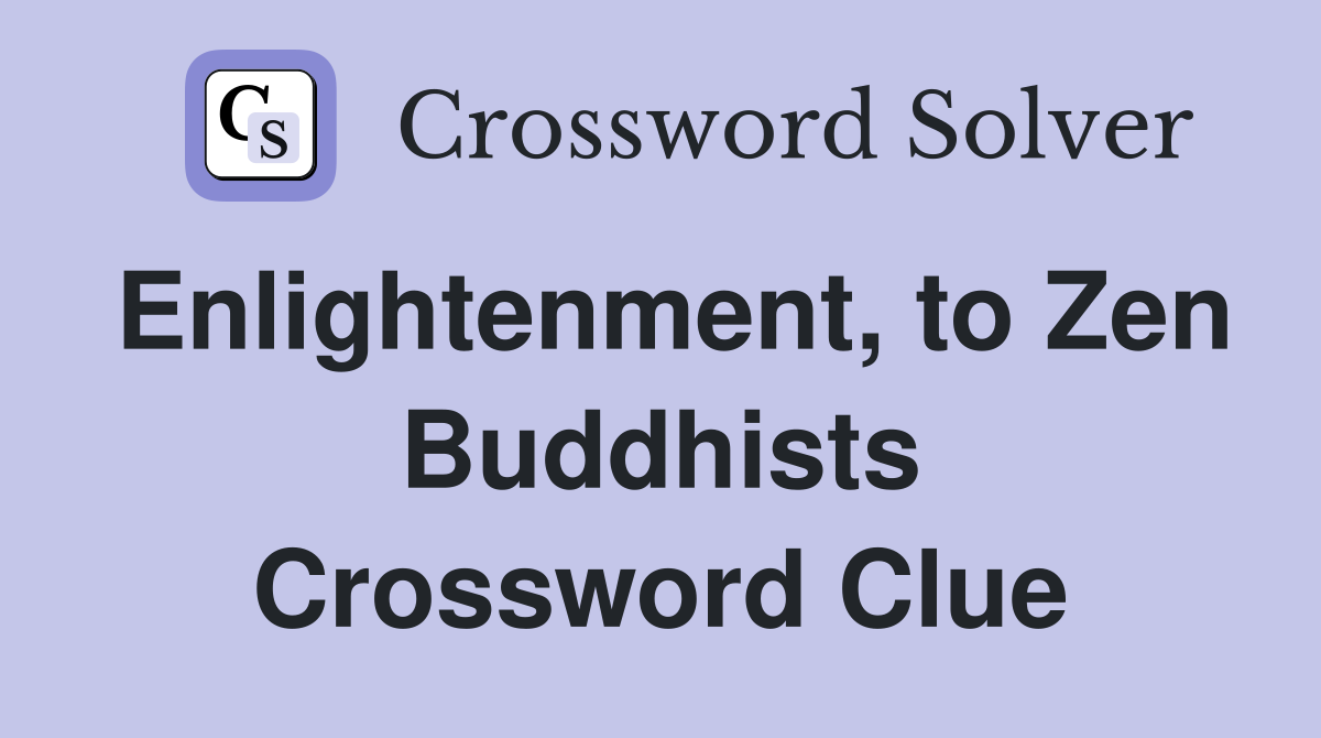 Enlightenment, to Zen Buddhists Crossword Clue