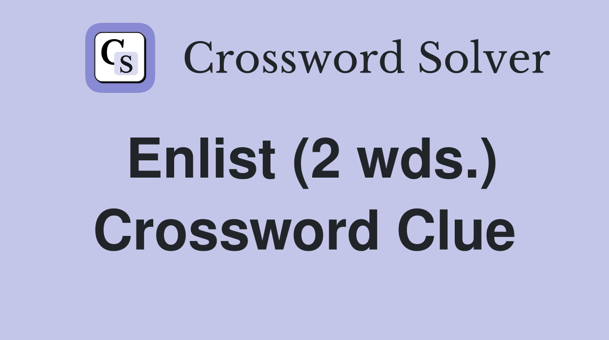 Enlist (2 wds.) Crossword Clue