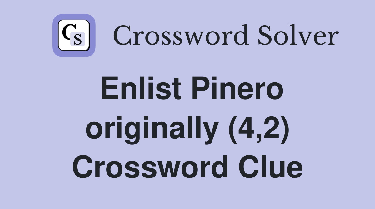 Enlist Pinero originally (4,2) Crossword Clue