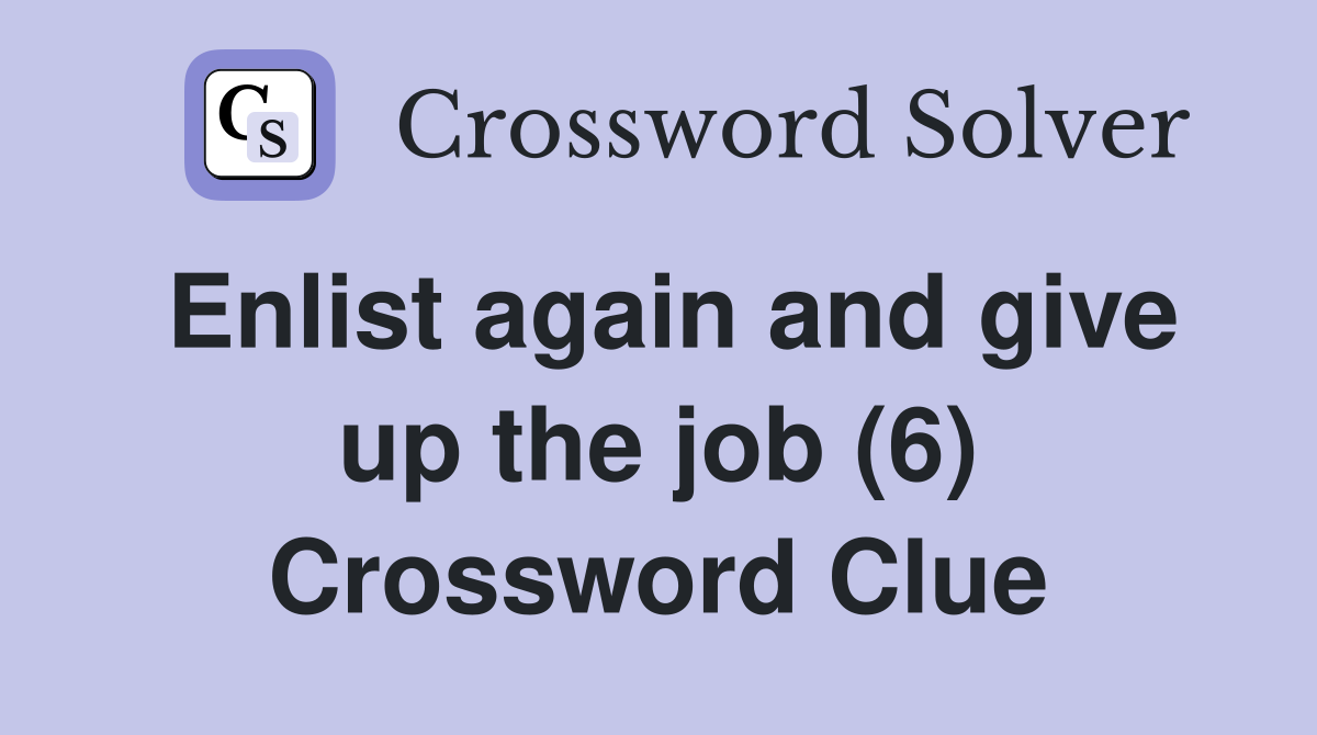 Enlist again and give up the job (6) Crossword Clue