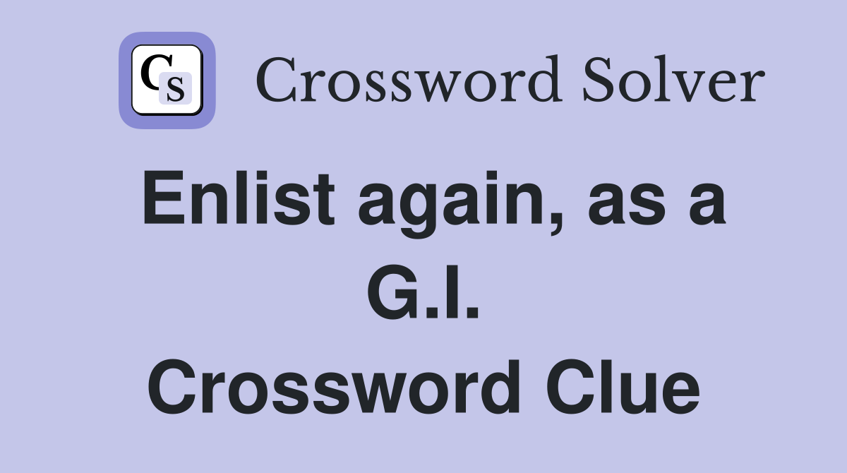 Enlist again, as a G.I. Crossword Clue