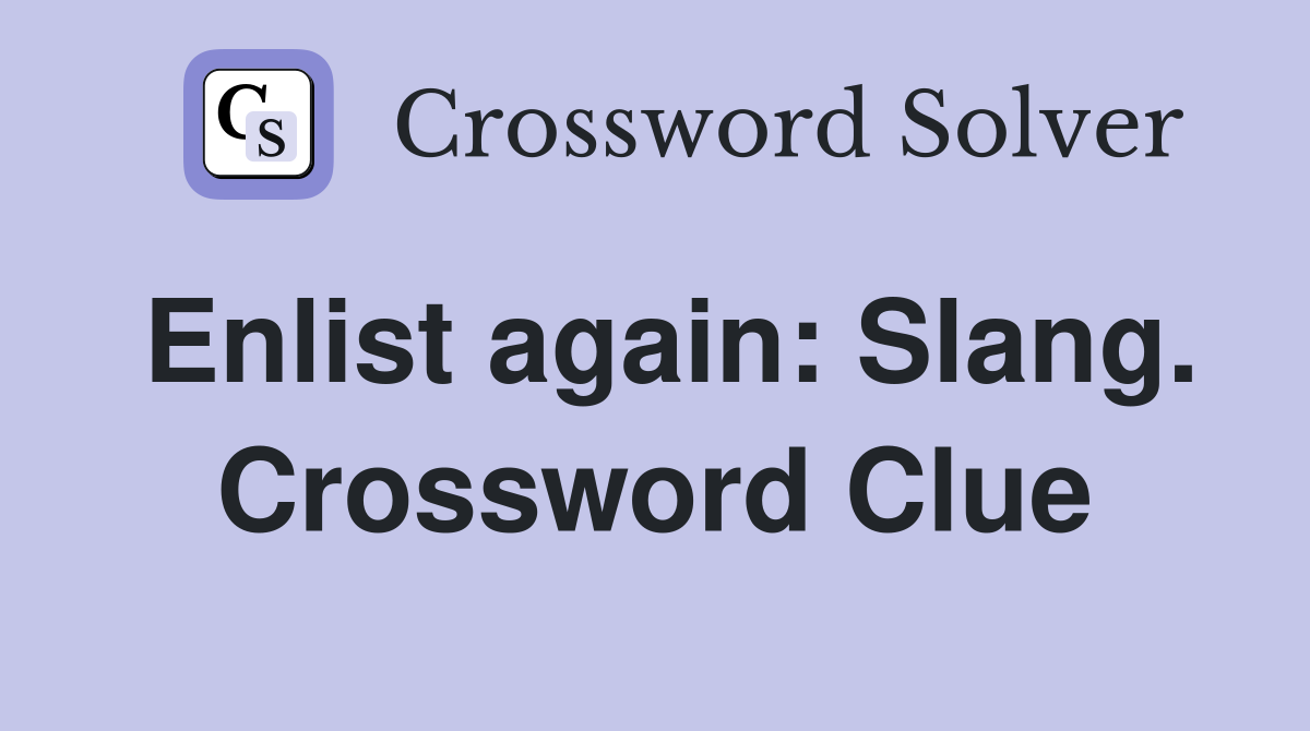 Enlist again: Slang. Crossword Clue