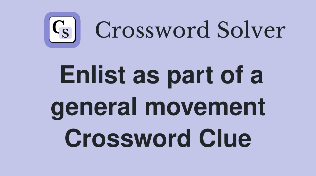 Enlist as part of a general movement Crossword Clue