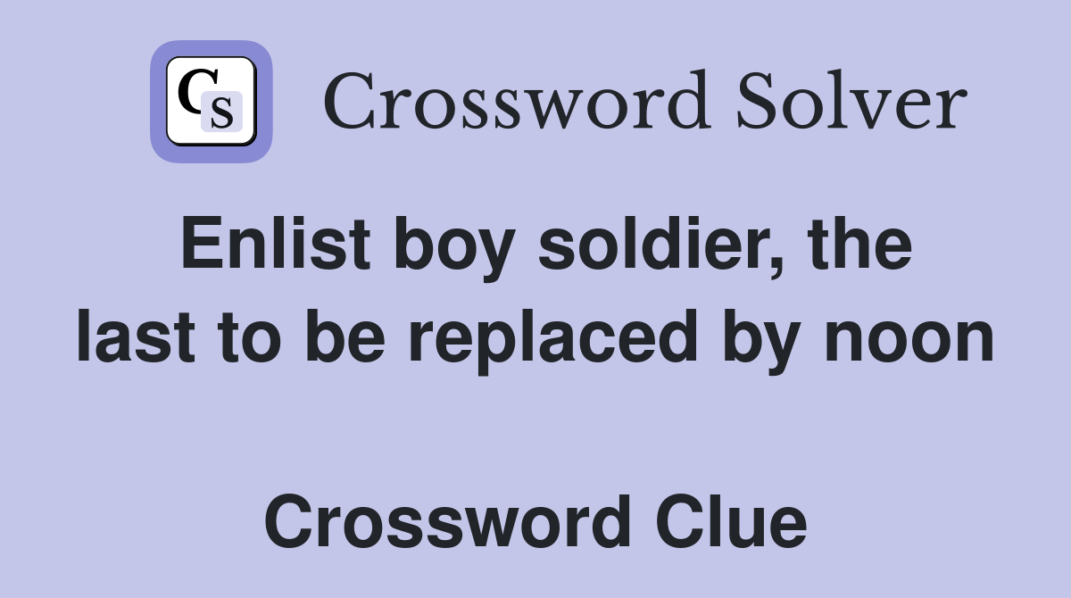 Enlist boy soldier, the last to be replaced by noon  Crossword Clue