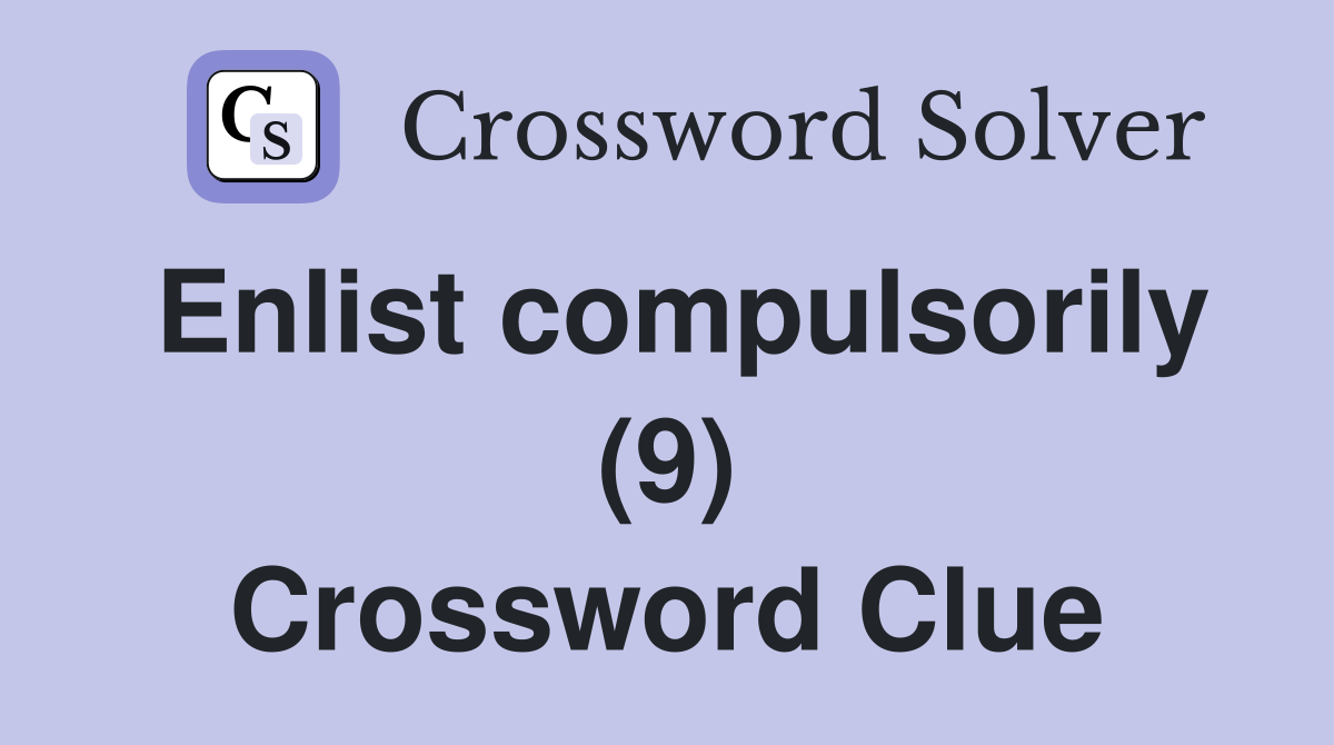 Enlist compulsorily (9) Crossword Clue