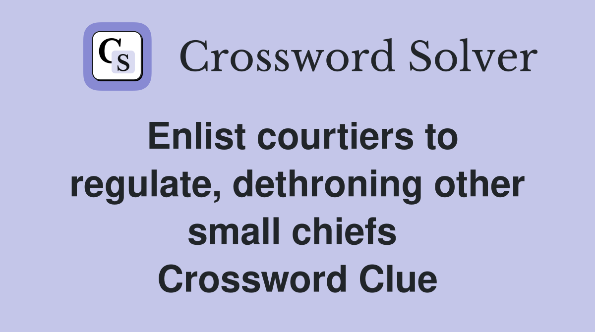 Enlist courtiers to regulate, dethroning other small chiefs  Crossword Clue