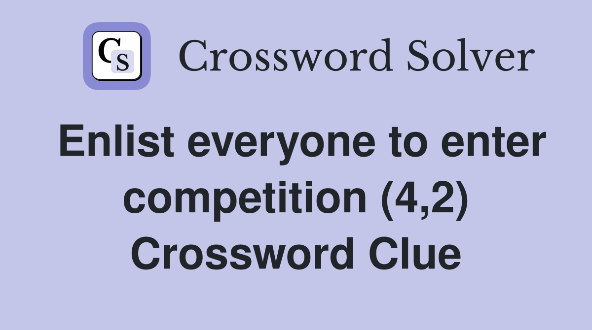 Enlist everyone to enter competition (4,2) Crossword Clue