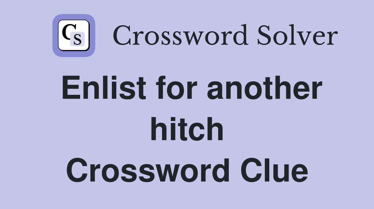 Enlist for another hitch Crossword Clue