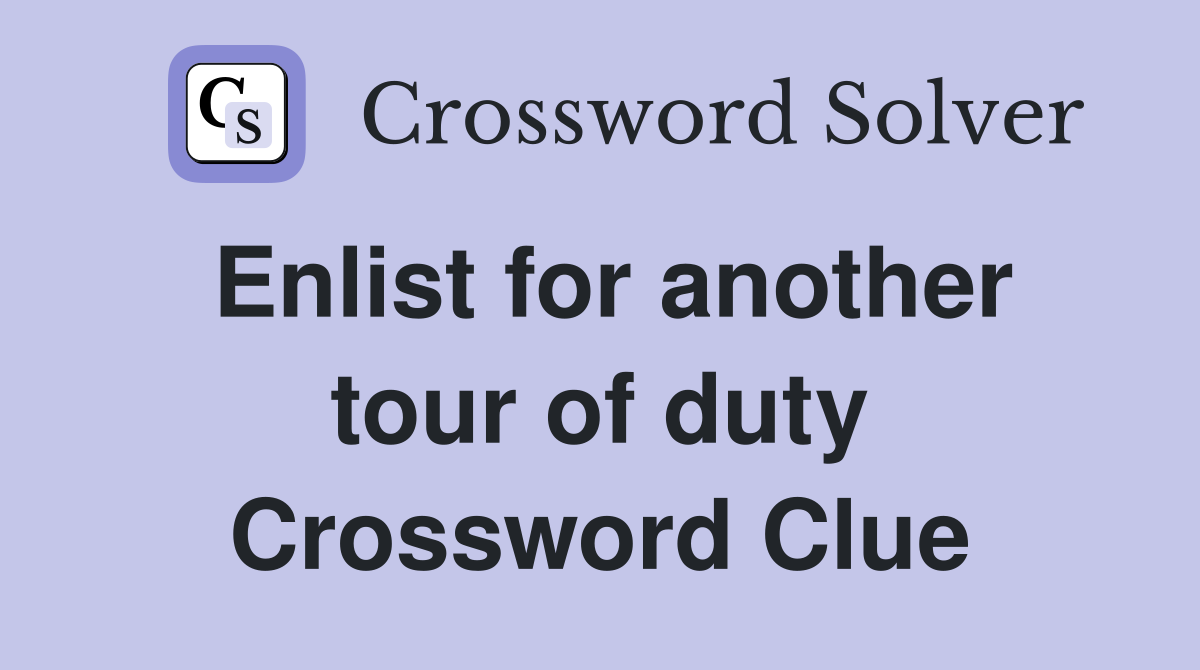 Enlist for another tour of duty Crossword Clue