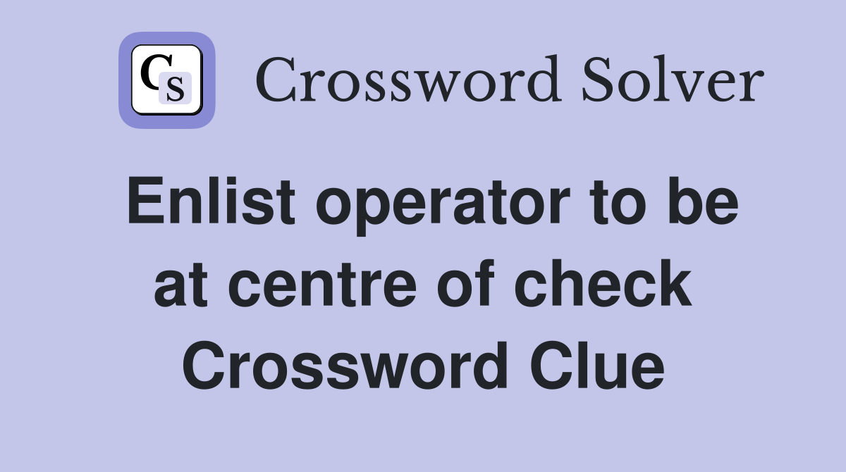 Enlist operator to be at centre of check Crossword Clue