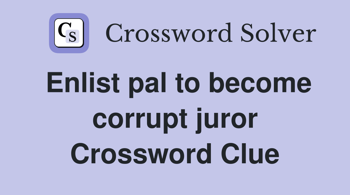 Enlist pal to become corrupt juror Crossword Clue
