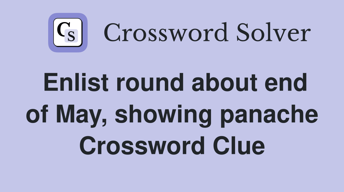 Enlist round about end of May, showing panache Crossword Clue