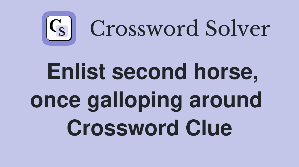 Enlist second horse, once galloping around  Crossword Clue
