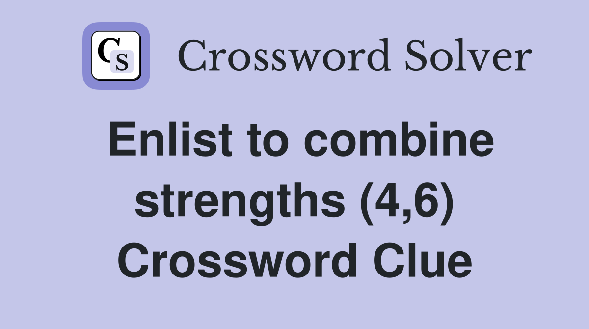 Enlist to combine strengths (4,6) Crossword Clue
