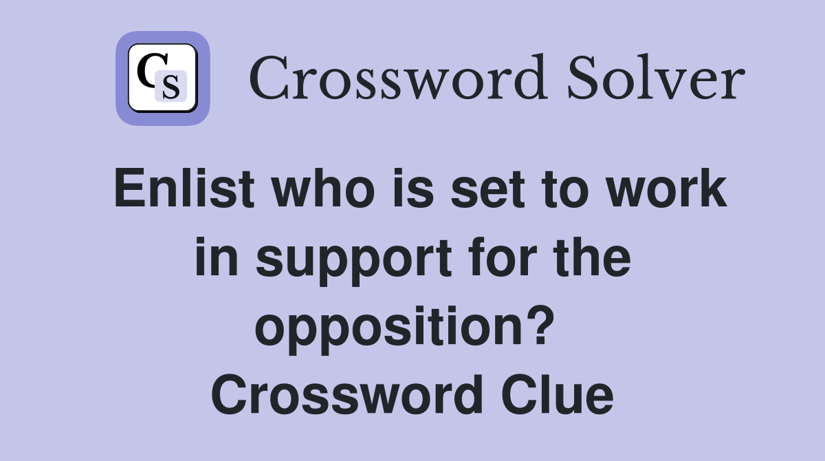 Enlist who is set to work in support for the opposition?  Crossword Clue