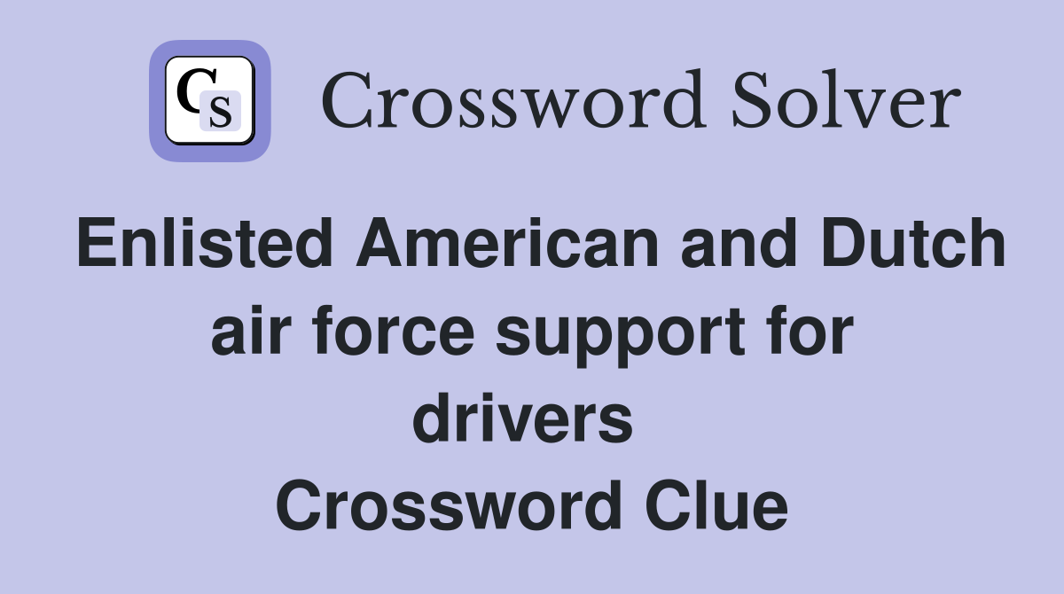 Enlisted American and Dutch air force support for drivers  Crossword Clue