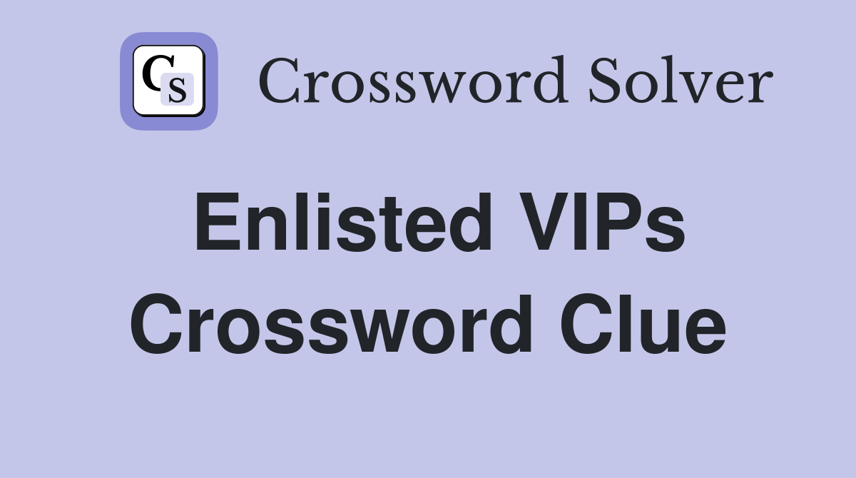 Enlisted VIPs Crossword Clue