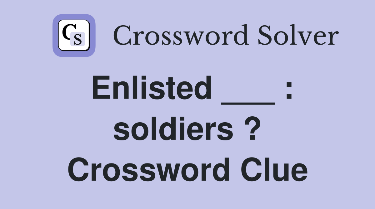 Enlisted ___ : soldiers ? Crossword Clue