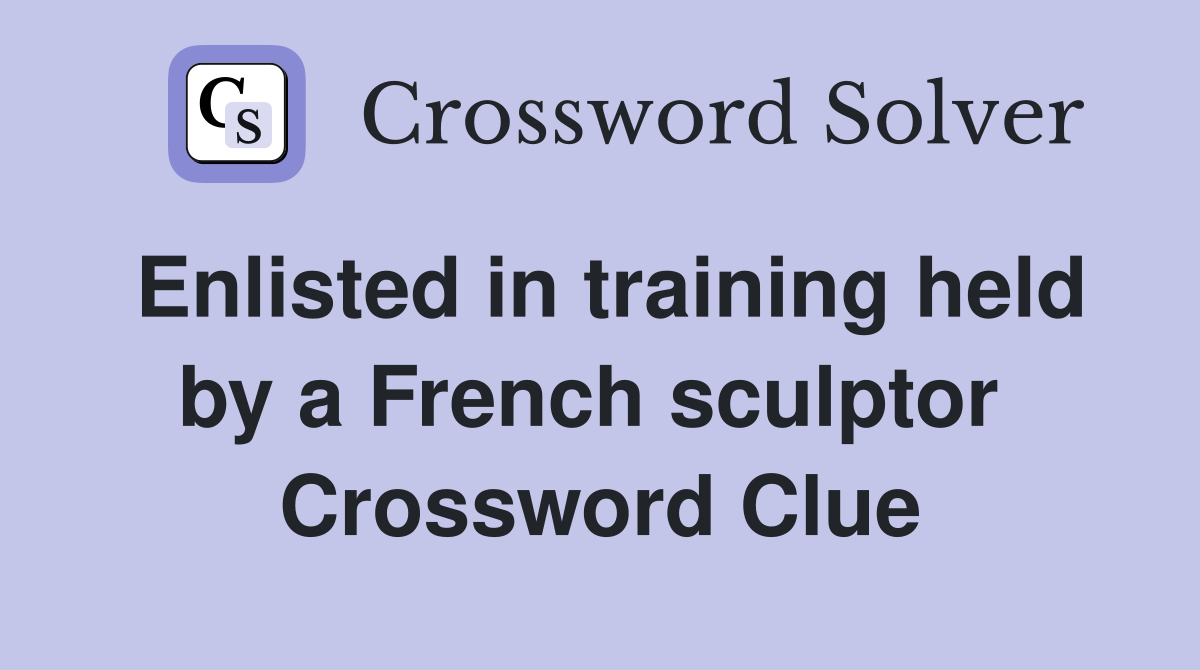 Enlisted in training held by a French sculptor  Crossword Clue