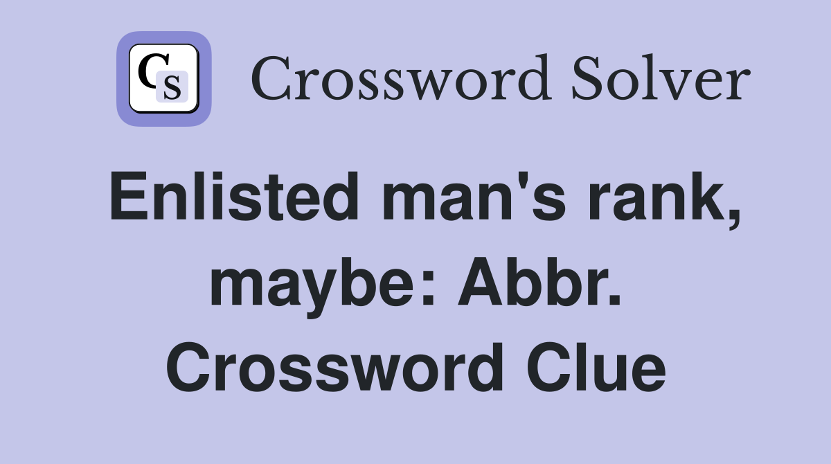 Enlisted man's rank, maybe: Abbr. Crossword Clue