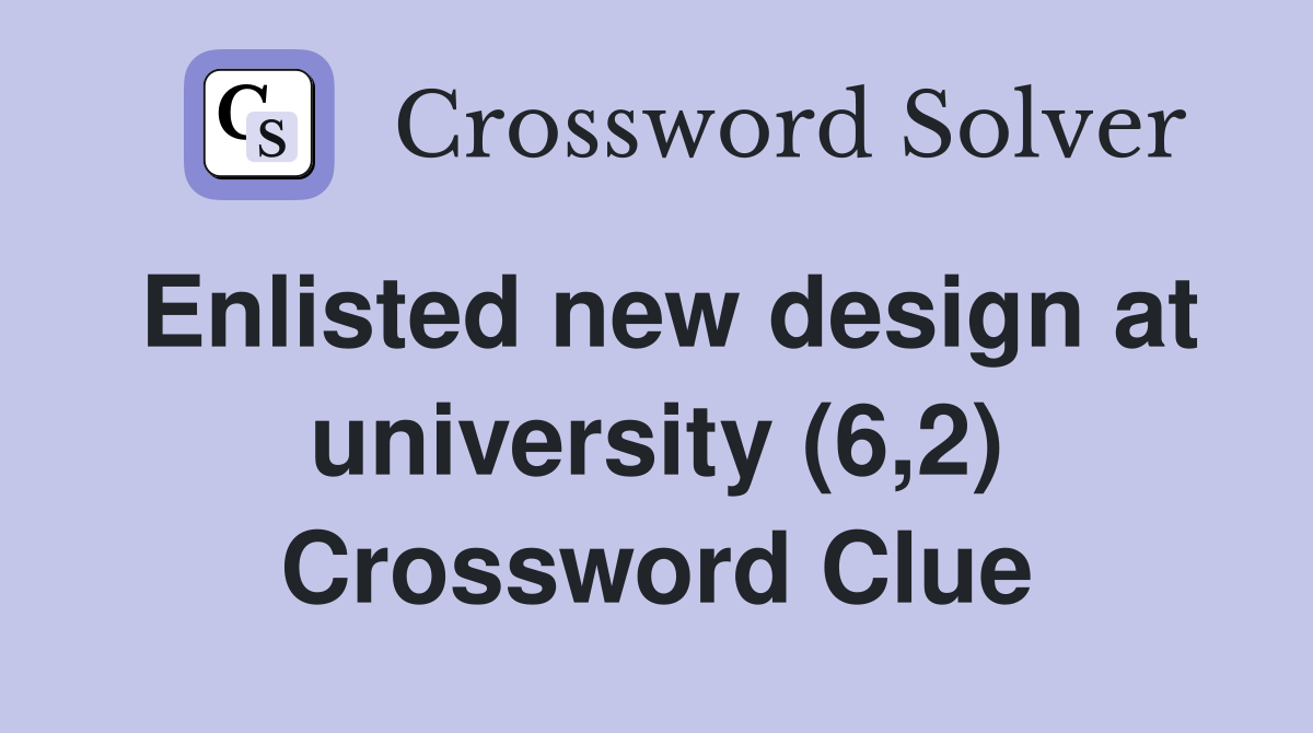 Enlisted new design at university (6,2) Crossword Clue
