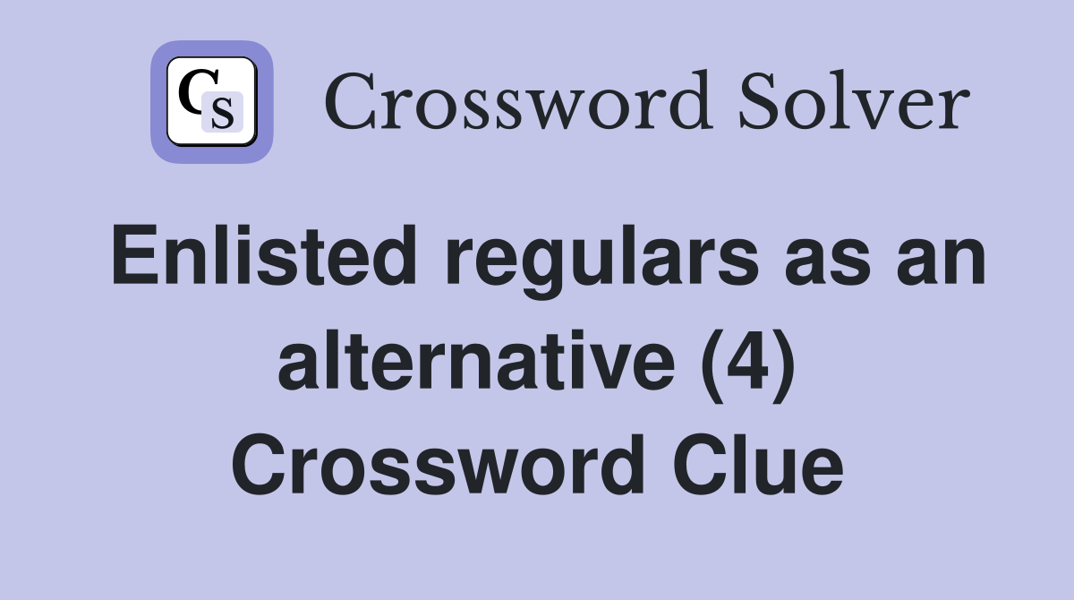 Enlisted regulars as an alternative (4) Crossword Clue