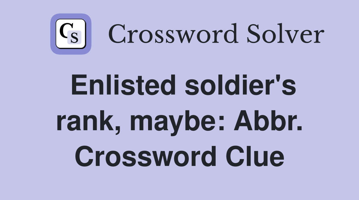 Enlisted soldier's rank, maybe: Abbr. Crossword Clue