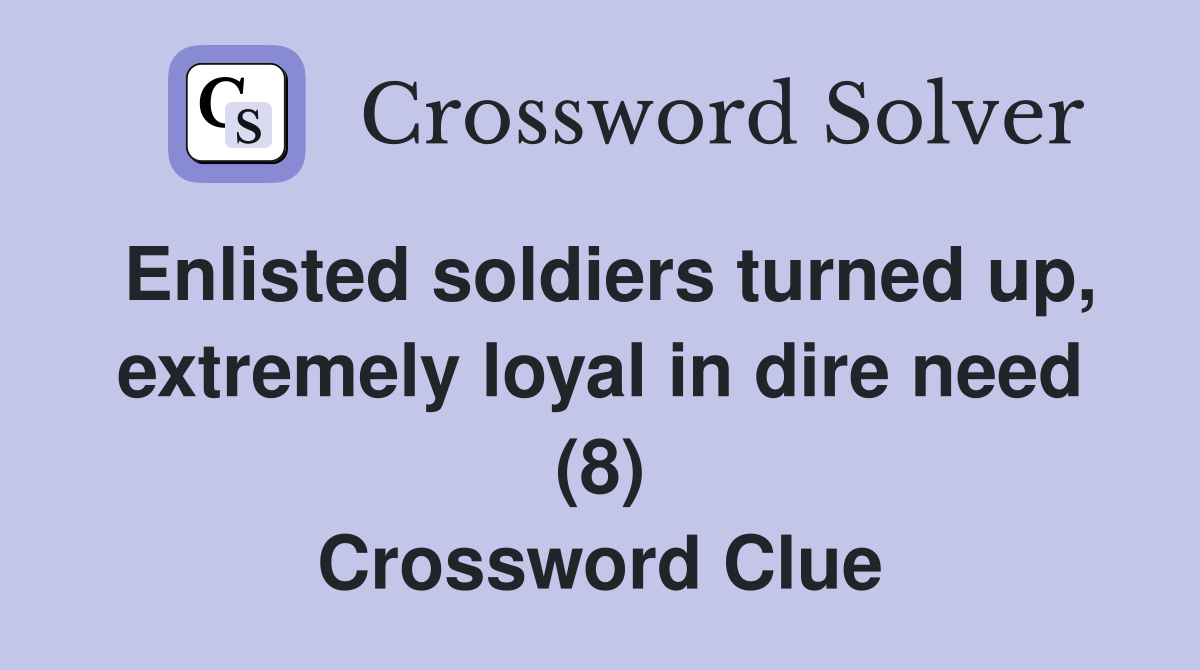 Enlisted soldiers turned up, extremely loyal in dire need (8) Crossword Clue