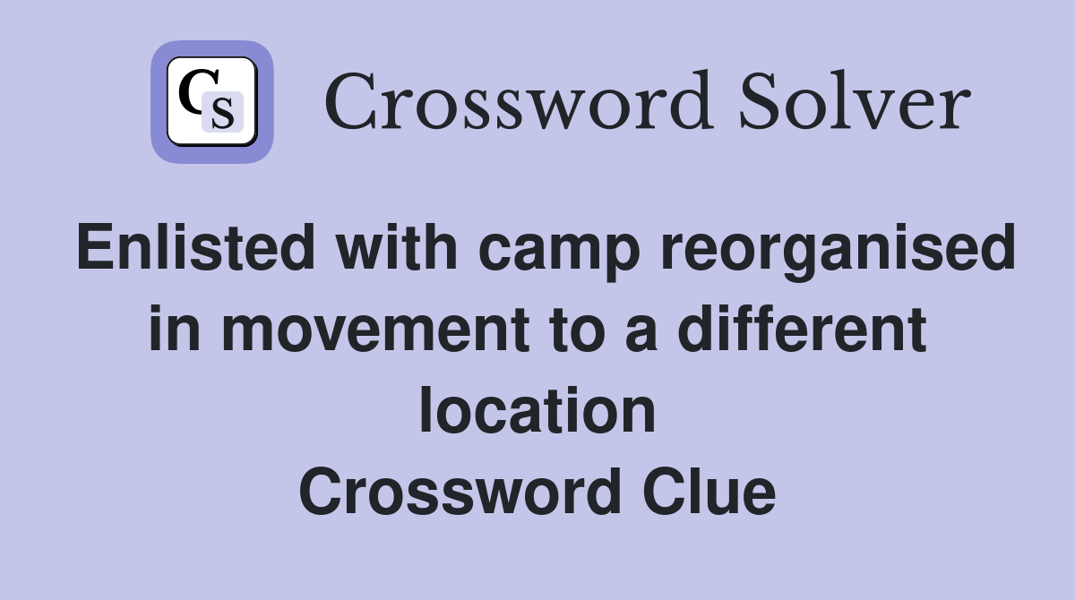 Enlisted with camp reorganised in movement to a different location Crossword Clue