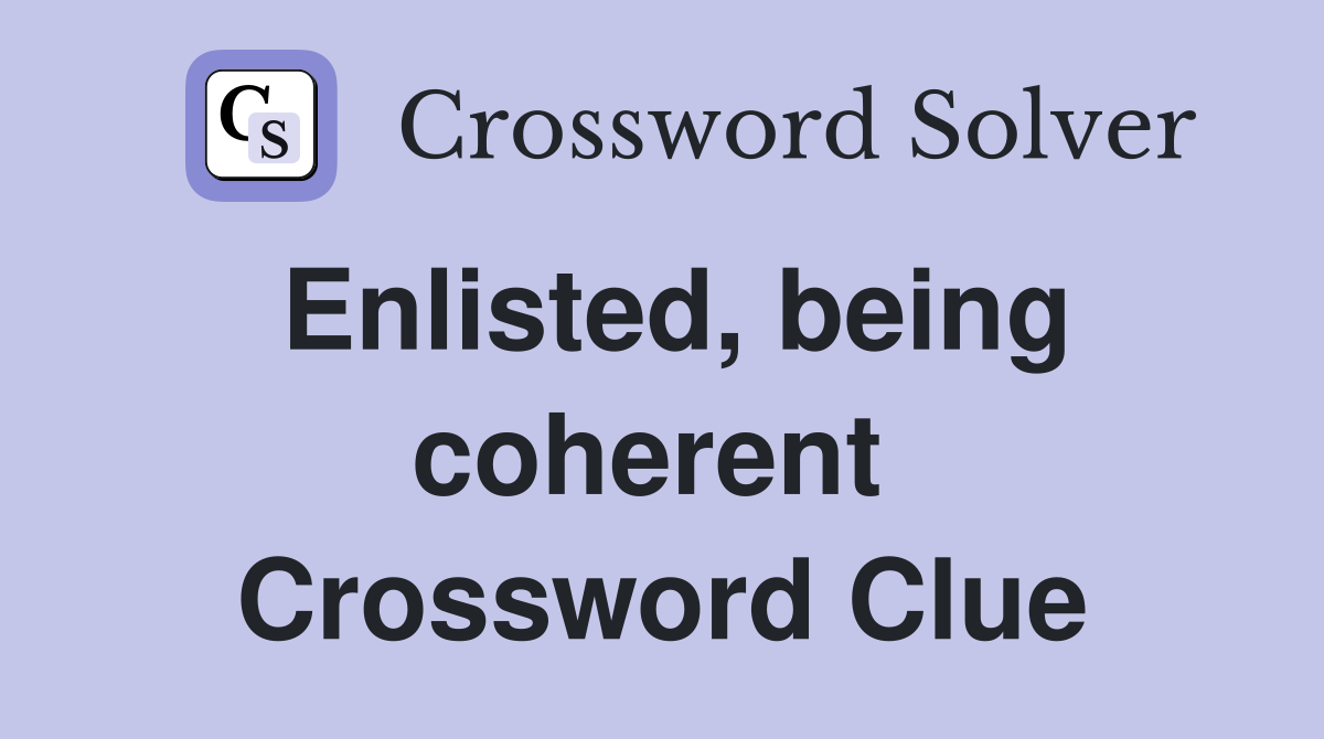 Enlisted, being coherent  Crossword Clue