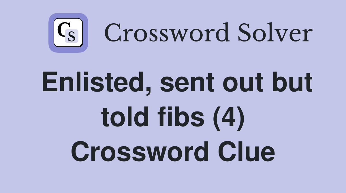 Enlisted, sent out but told fibs (4) Crossword Clue