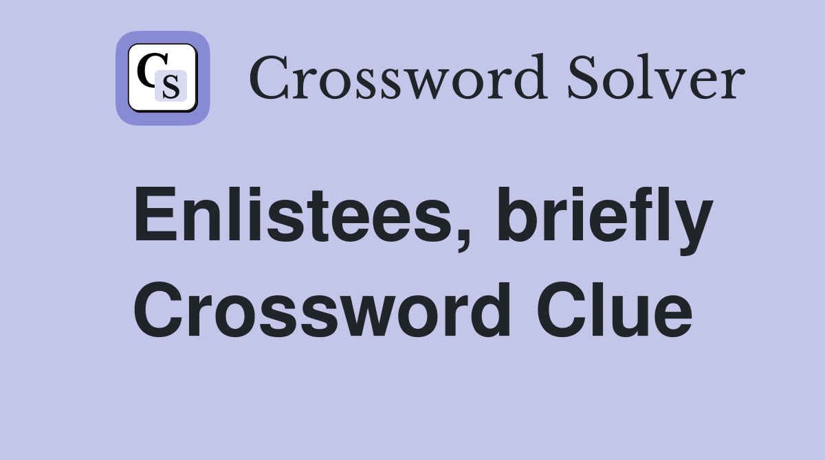 Enlistees, briefly Crossword Clue