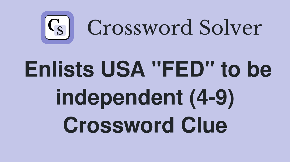 Enlists USA "FED" to be independent (4-9) Crossword Clue
