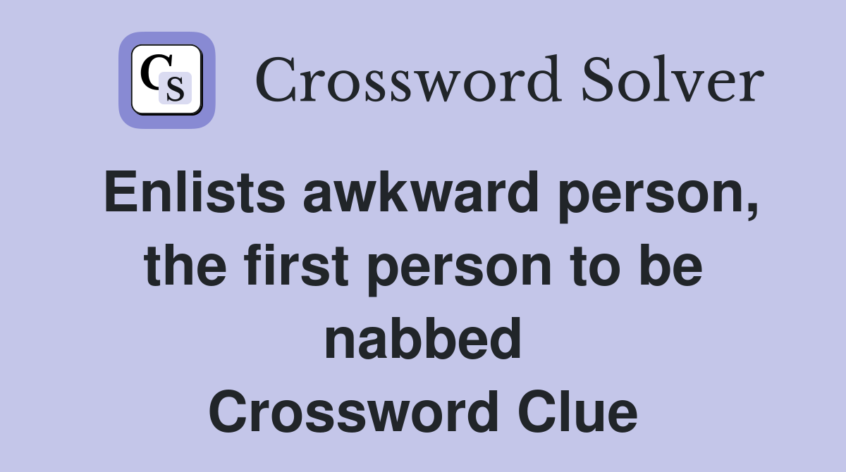 Enlists awkward person, the first person to be nabbed Crossword Clue