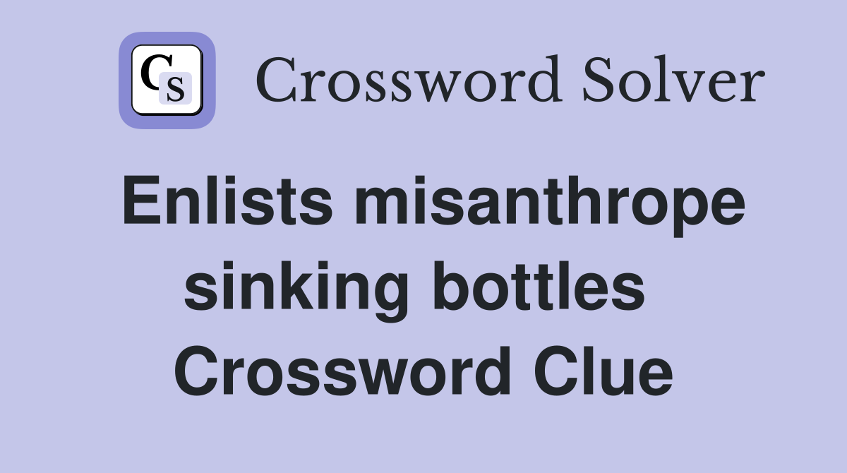 Enlists misanthrope sinking bottles  Crossword Clue