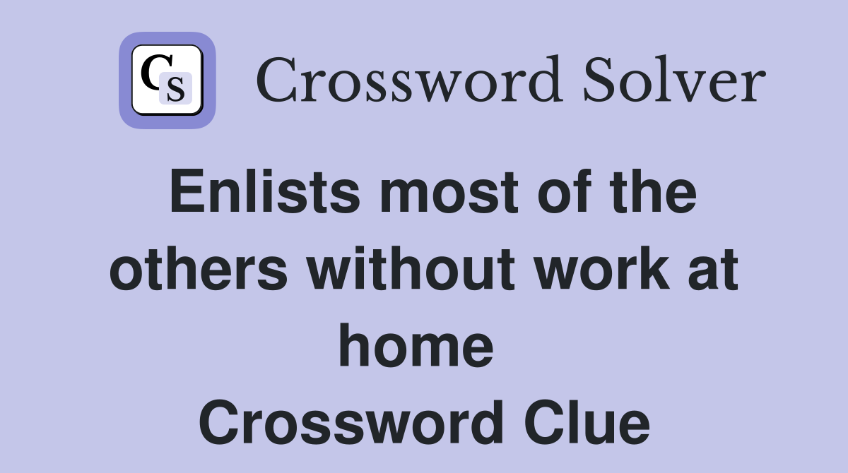 Enlists most of the others without work at home  Crossword Clue