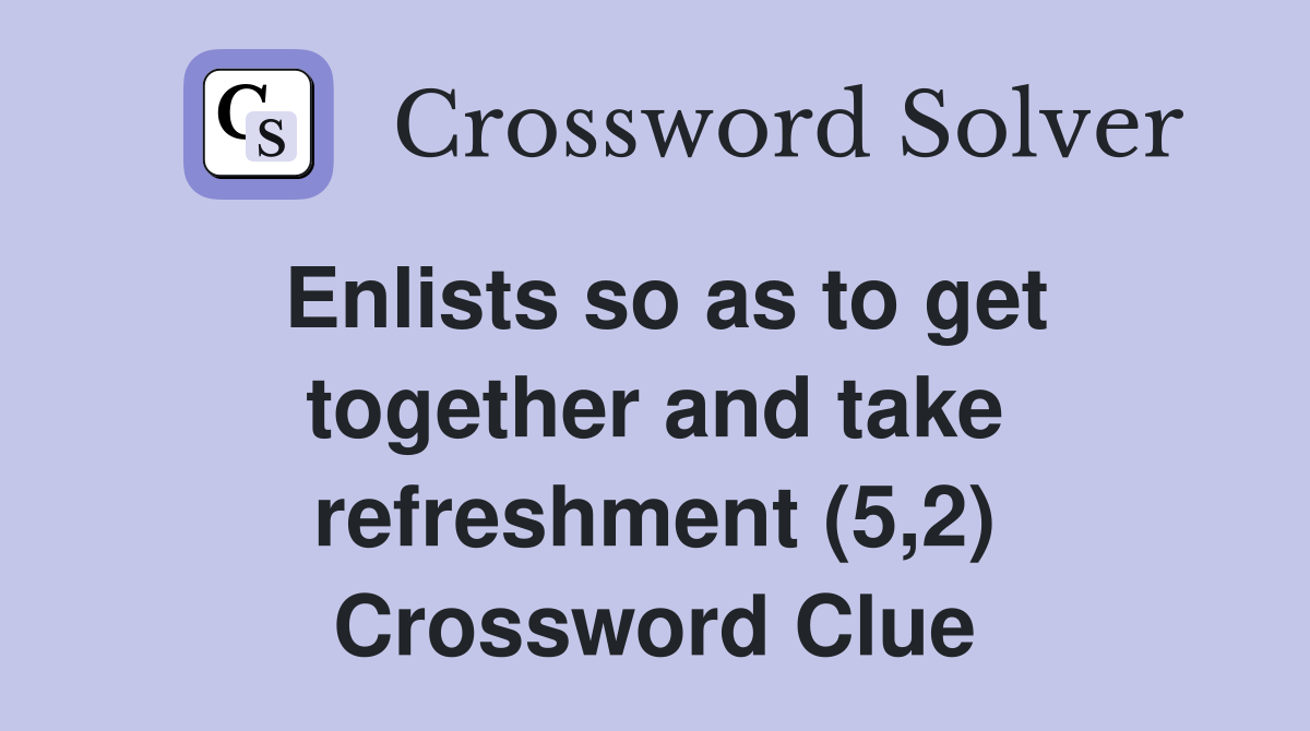 Enlists so as to get together and take refreshment (5,2) Crossword Clue