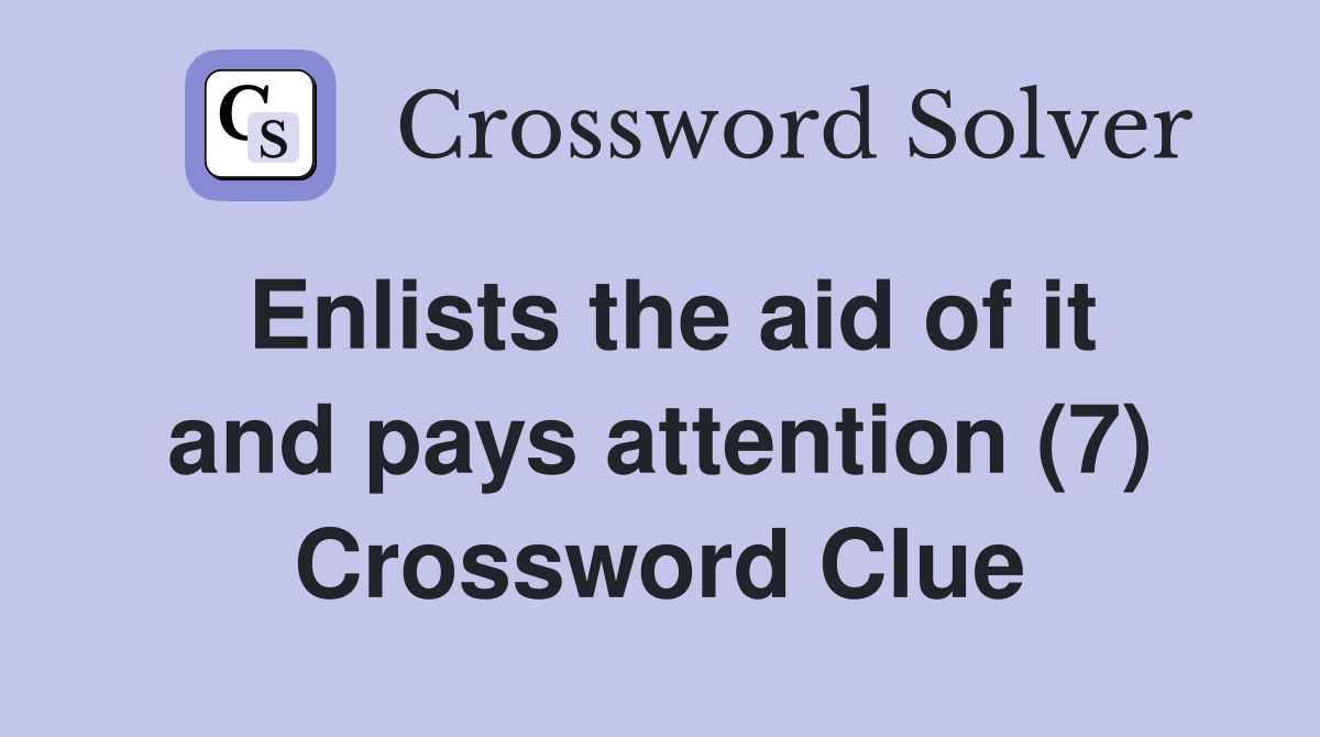 Enlists the aid of it and pays attention (7) Crossword Clue