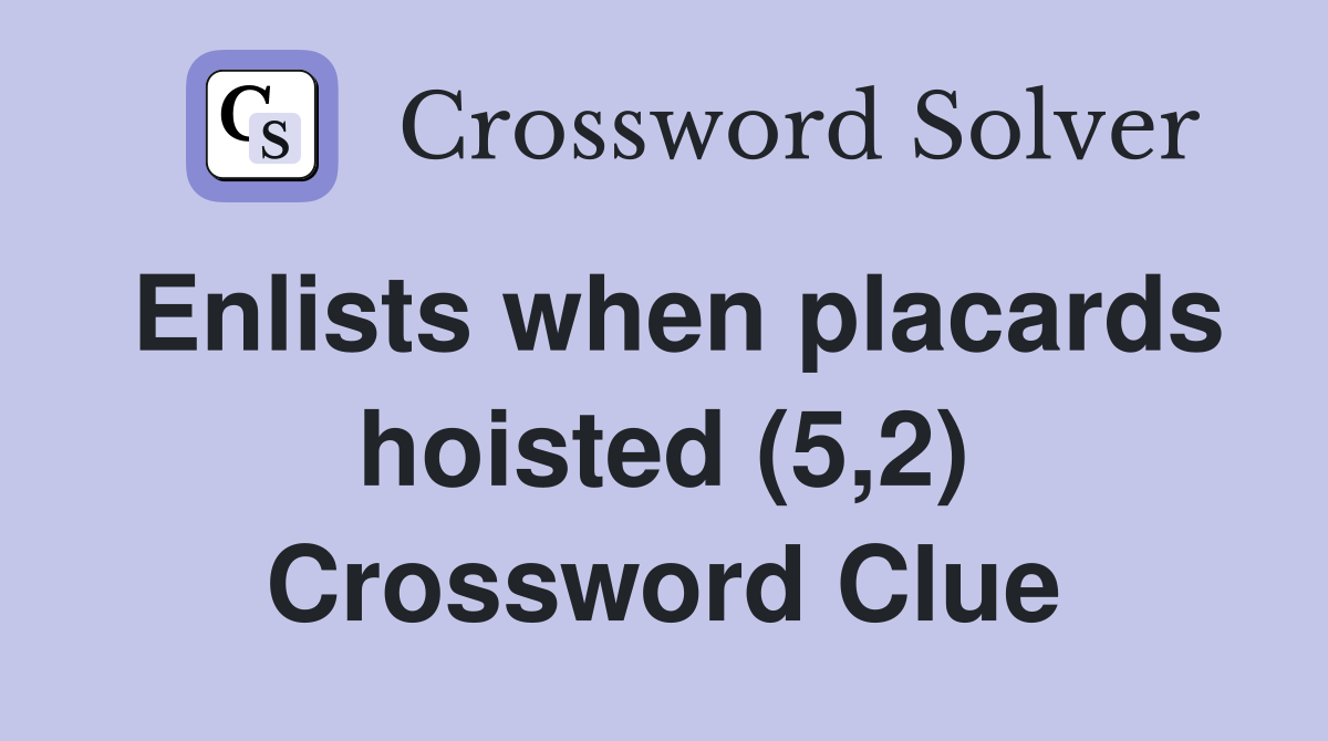 Enlists when placards hoisted (5,2) Crossword Clue