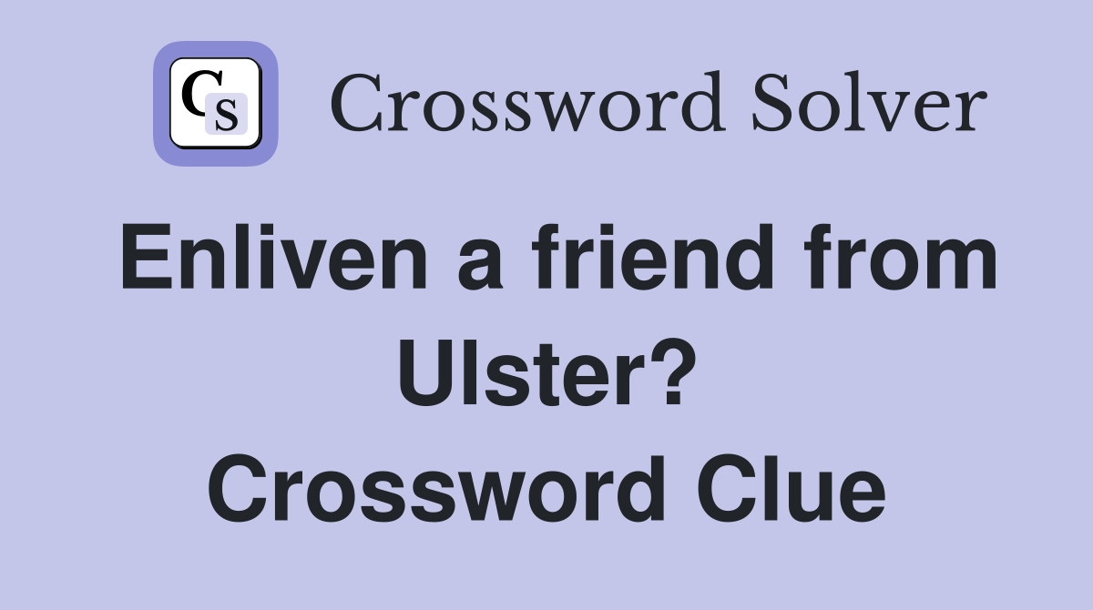 Enliven a friend from Ulster? Crossword Clue