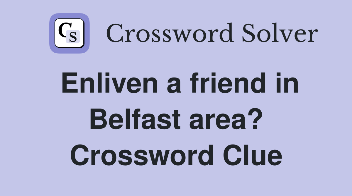 Enliven a friend in Belfast area? Crossword Clue