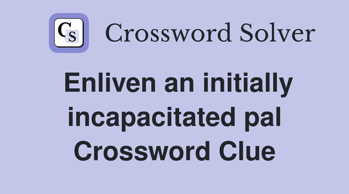 Enliven an initially incapacitated pal Crossword Clue