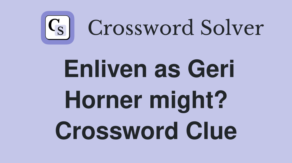 Enliven as Geri Horner might? Crossword Clue