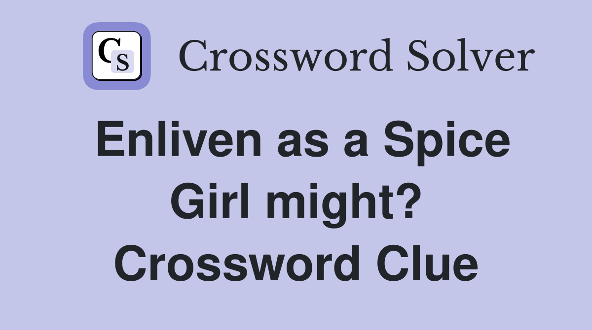 Enliven as a Spice Girl might? Crossword Clue