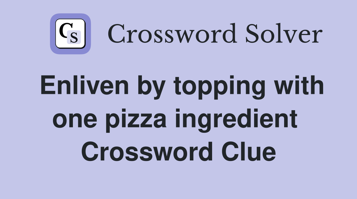 Enliven by topping with one pizza ingredient  Crossword Clue