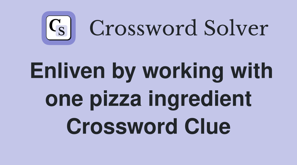 Enliven by working with one pizza ingredient Crossword Clue